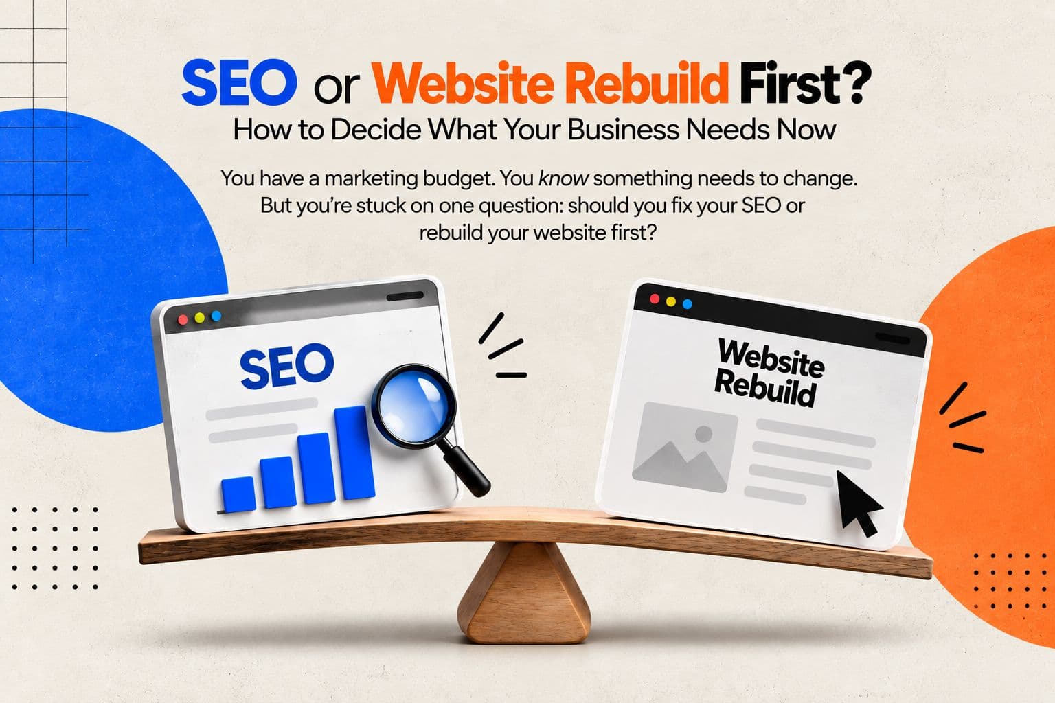 SEO or Website Rebuild First? How to Decide What Your Business Needs Now